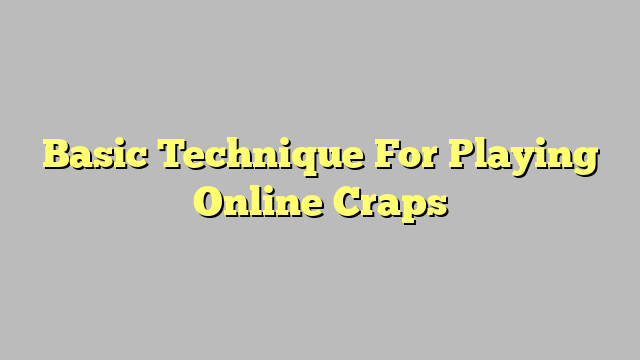 Basic Technique For Playing Online Craps