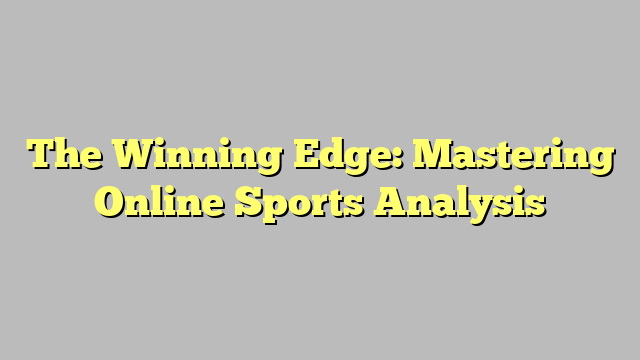 The Winning Edge: Mastering Online Sports Analysis