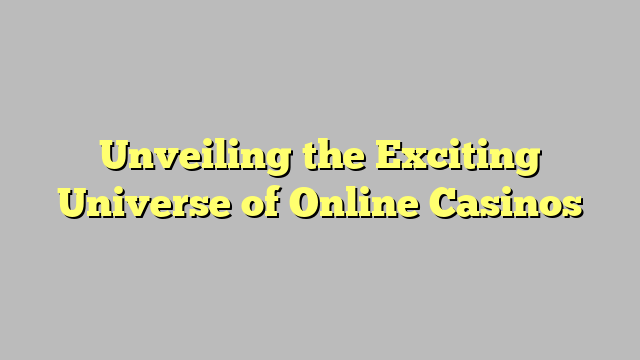 Unveiling the Exciting Universe of Online Casinos