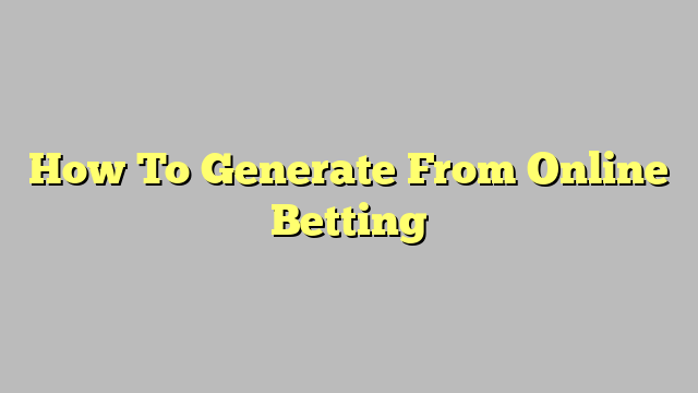 How To Generate From Online Betting