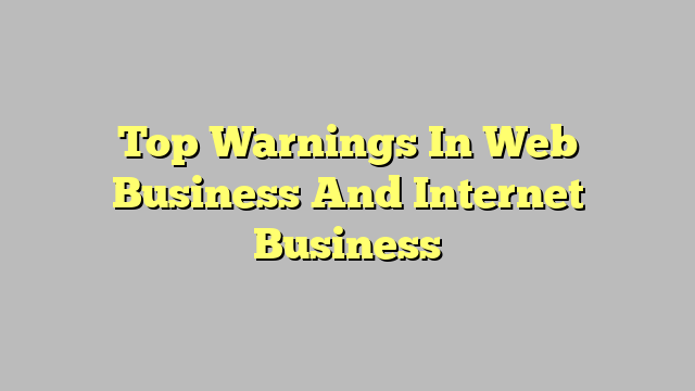 Top Warnings In Web Business And Internet Business