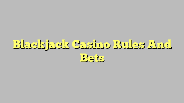 Blackjack Casino Rules And Bets