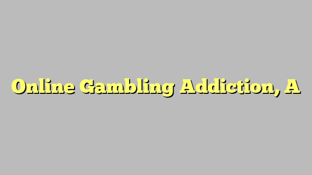 Online Gambling Addiction, A
