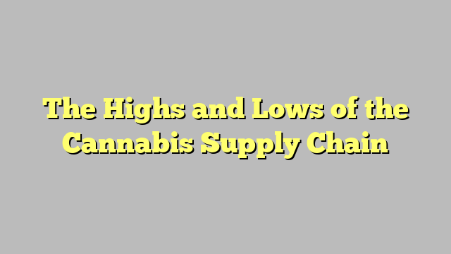 The Highs and Lows of the Cannabis Supply Chain