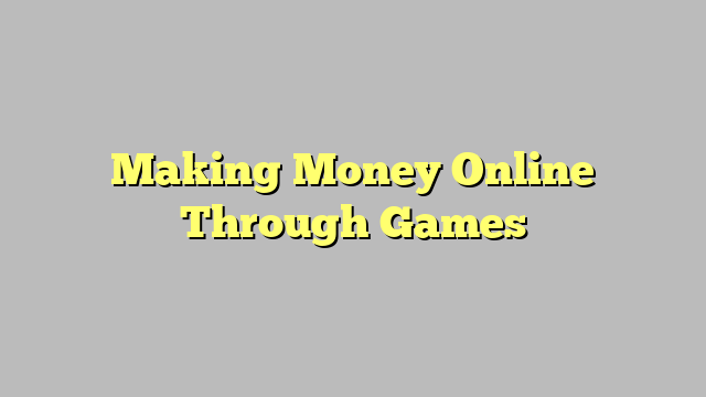 Making Money Online Through Games