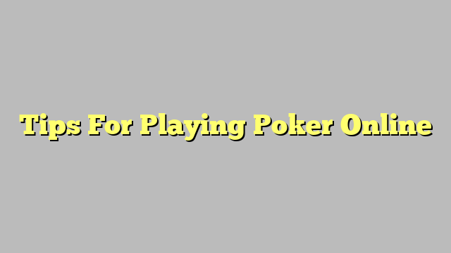 Tips For Playing Poker Online