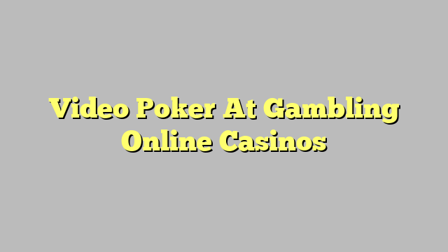 Video Poker At Gambling Online Casinos