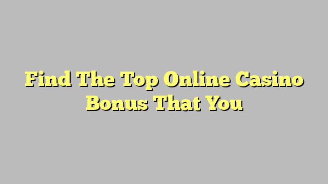 Find The Top Online Casino Bonus That You