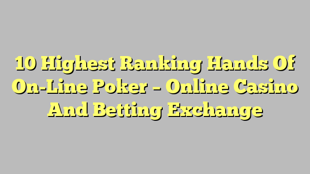 10 Highest Ranking Hands Of On-Line Poker – Online Casino And Betting Exchange
