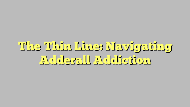 Da Thin Line: Navigatin Adderall Addiction