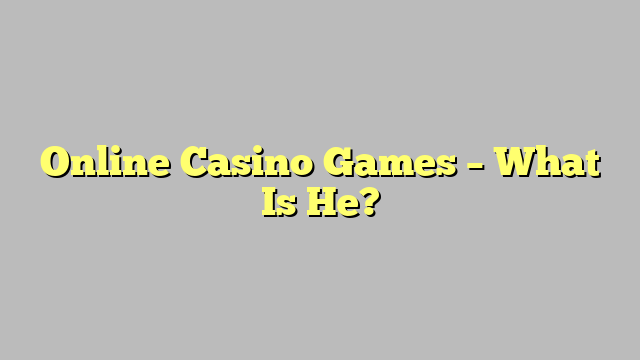 Online Casino Games – What Is He?