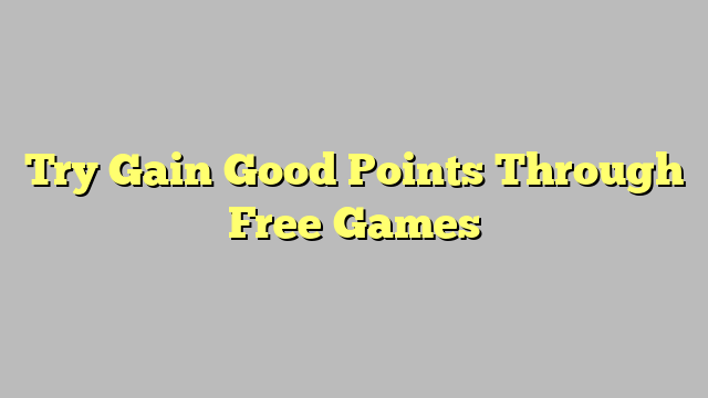 Try Gain Good Points Through Free Games