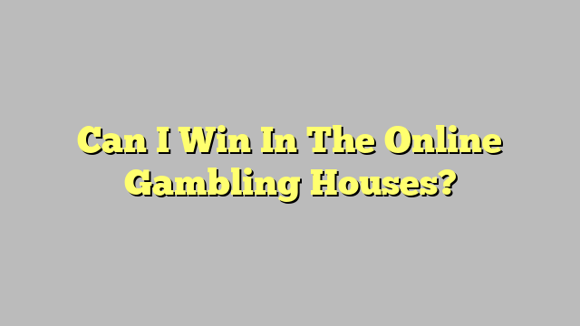 Can I Win In The Online Gambling Houses?