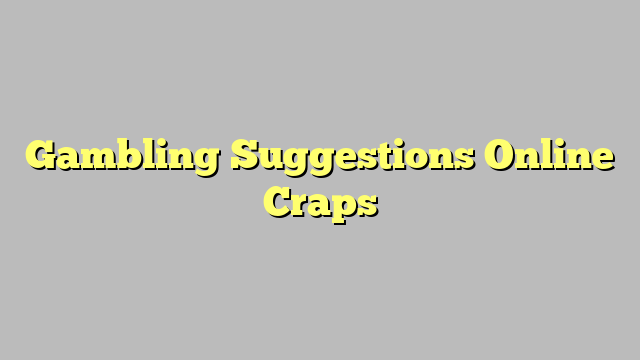 Gambling Suggestions Online Craps