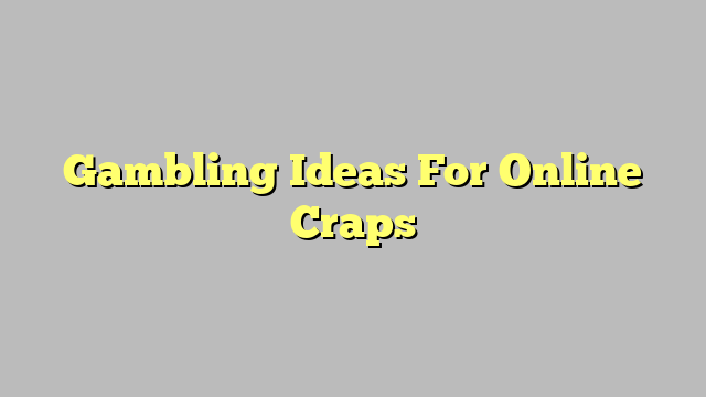 Gambling Ideas For Online Craps